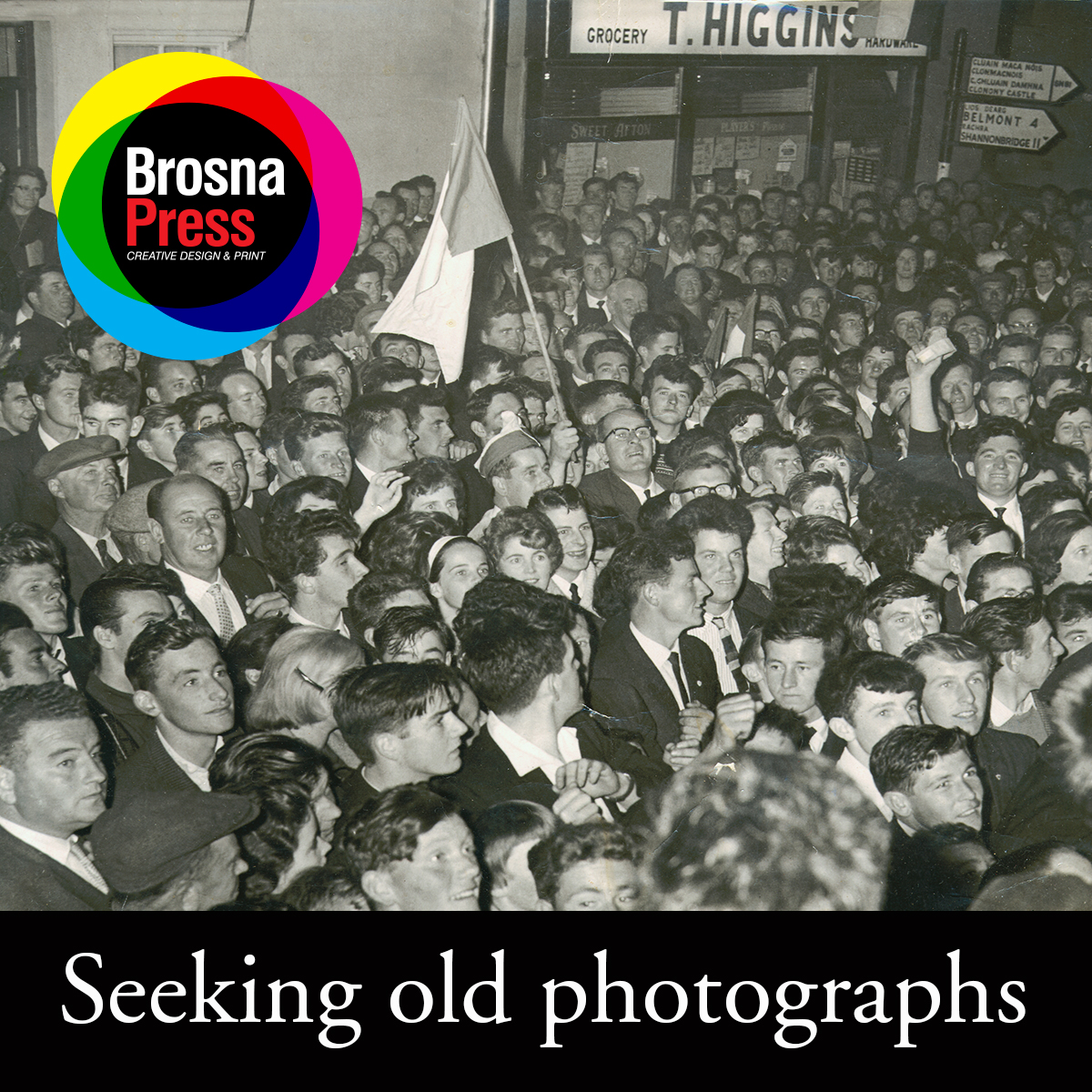 Brosna Press are seeking old black and white photographs for inclusion in a forthcoming book of photographs from the late 1800s up to the 1960s. The photos can be of any subject, depicting life in West Offaly from before the turn of the century onwards...