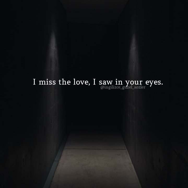 Gözlerinde gördüğüm aşkı özledim.