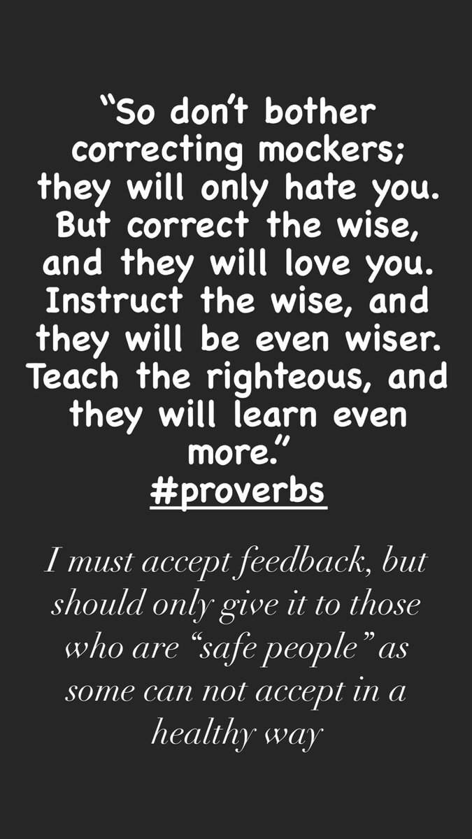 “So don’t bother correcting mockers; they will only hate you. But correct the wise, and they will love you. Instruct the wise, and they will be even wiser. Teach the righteous, and they will learn even more.” 
#proverbs I must accept feedback, but should only give to safe people
