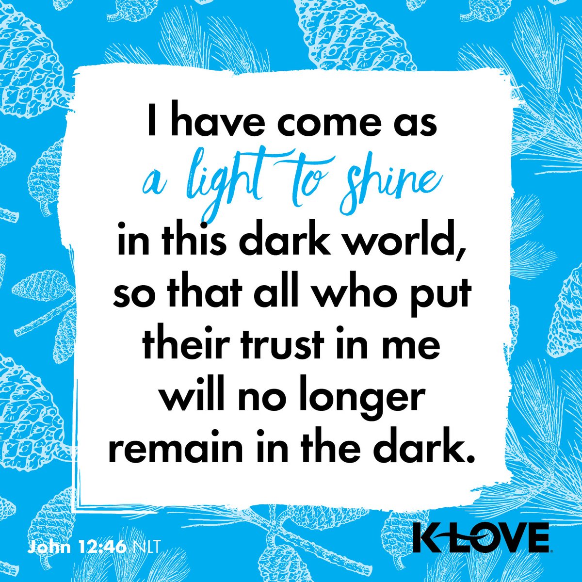 KLOVERadio's tweet photo. I have come as a light to shine in this dark world, so that all who put their trust in me will no longer remain in the dark. –John 12:46 NLT #VerseOfTheDay #Scripture https://t.co/Fs6hRrd0rp