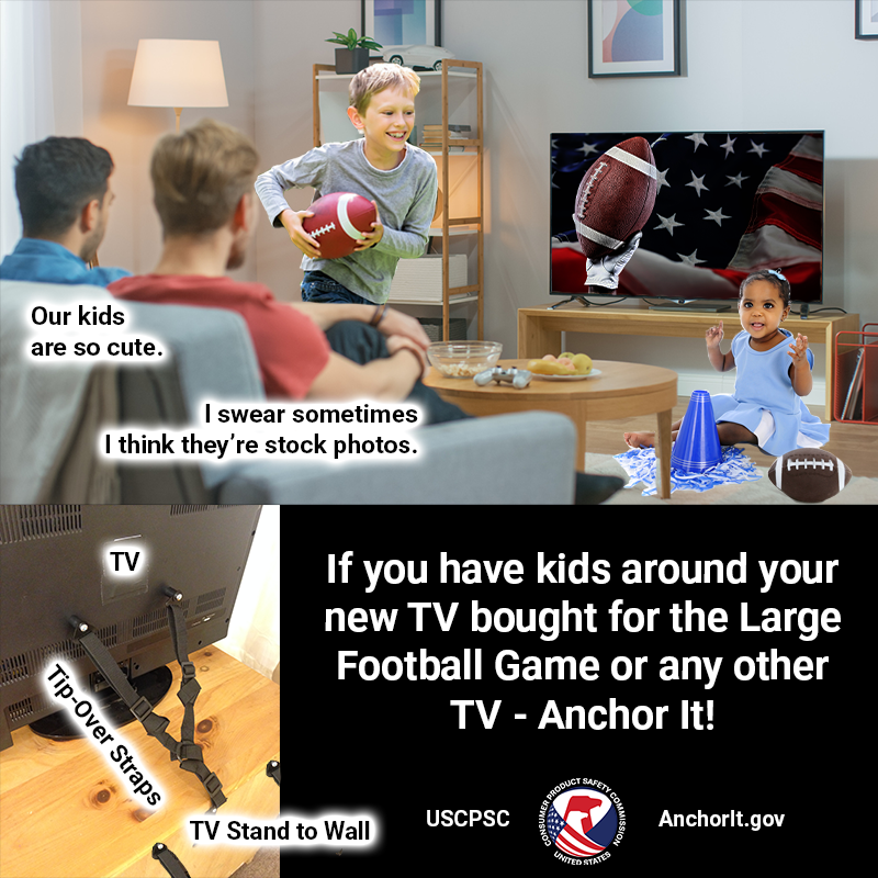 A family in a living room hanging out together. There's a football game on the TV and the kids are holding footballs. One dad turns to the other dad and says, "Our kids are so cute." The other dad replies, "I swear sometimes I think they're stock photos." In the lower-left corner there is a TV anchored to a TV stand which is then anchored to the wall. The text reads: If you have kids around your TV bought for the Large Football Game or any other TV - AnchorIt!