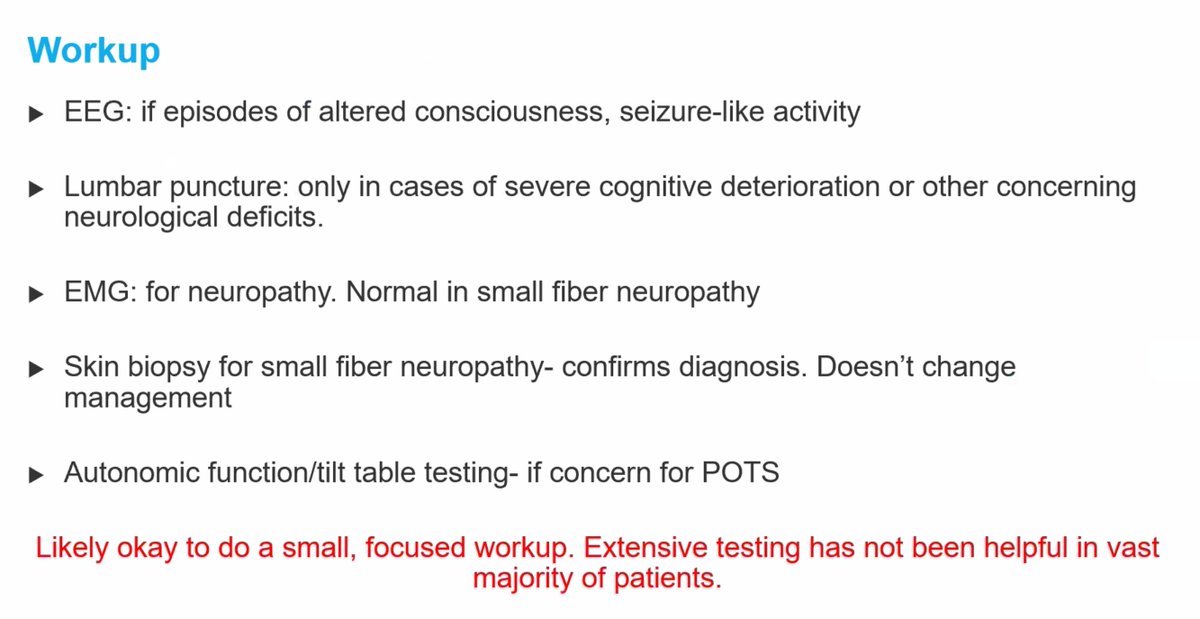 More on workup. LP - not doing often unless severe sx.EMG - will not pick up small fiber neuropathy; need skin biopsy.Autonomic function - if concerned for POTS. If resources are limited, treat symptomatically and do focused workup