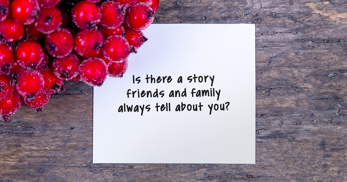 Is there a story friends and family always tell about you?