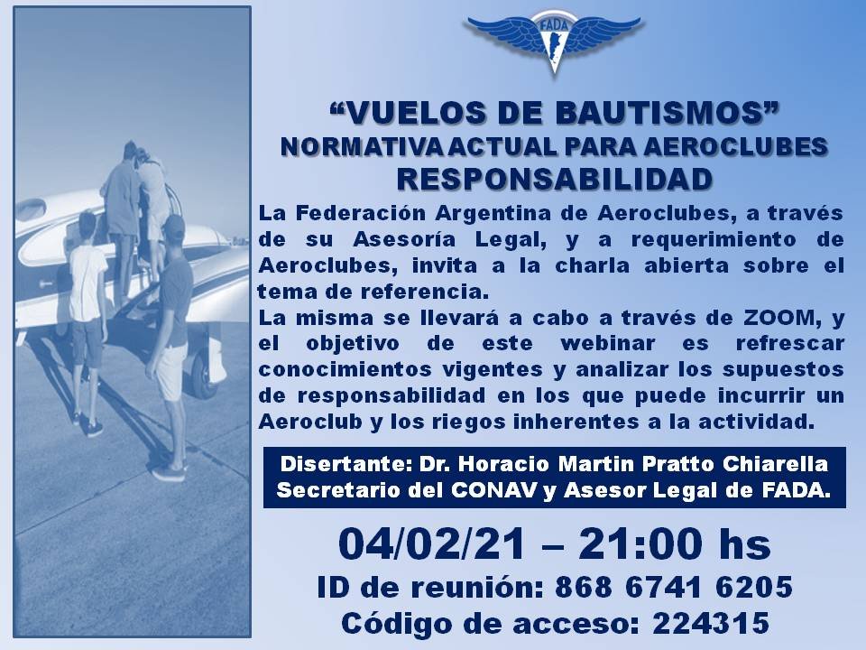 "VUELOS DE BAUTISMO. RESPONSABILIDADES"
 FADA invita a los Aeroclubes al webinar sobre el tema indicado, a cargo del Dr. Martín Pratto Chiarella, nuestro Asesor Legal. 
📌ID de reunión y contraseña en imagen
Agradecemos su difusión✈