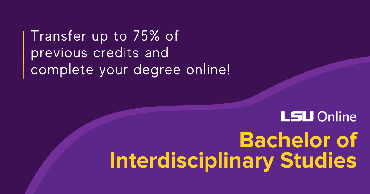 LSUOnline's tweet photo. Transfer up to 75% of previous credits and complete your degree with the online Bachelor of Interdisciplinary Studies. Learn more at https://t.co/GM71wuXbCk. #GeauxOnline https://t.co/vC0xcj1VH4