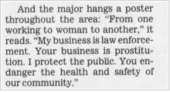 She also addressed the workers themselves: "the major hangs a poster throughout the area: "From one working to woman to another," it reads. "My business is law enforcement. Your business is prostitution. I protect the public. You endanger the health and safety of our community."