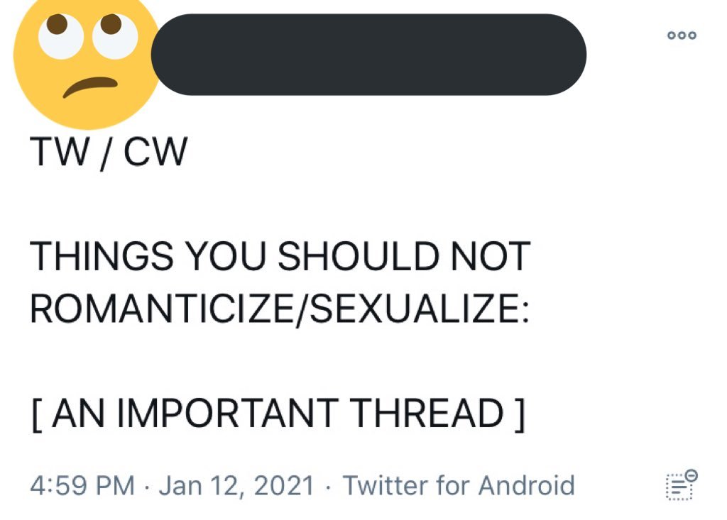 But these threads miss the mark because they're always constructed as "things you shouldn't romanticize or sexualize" and then proceed to type out a laundry list of the most random, benign words and they never provide any nuance or explanation beyond that.