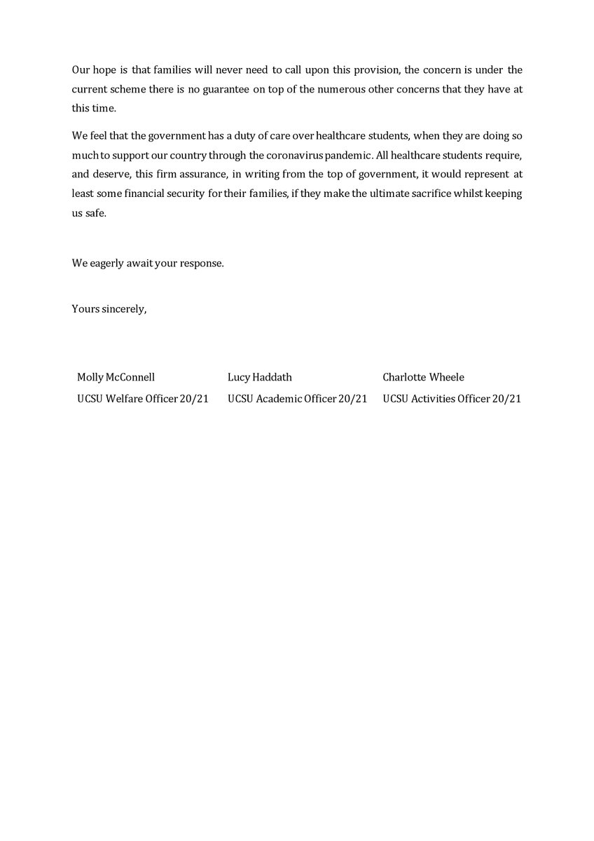 Myself, <a href="/UCSUActivities/">Charlotte Wheele</a>, and <a href="/UCSUWelfare/">Molly McConnell</a> have sent an open letter to Secretary of State for Health and Social Care Matt Hancock MP, asking him to close the loophole in the NHS and Social Care Coronavirus Life Assurance Scheme 2020. 

Read a copy of the letter below.