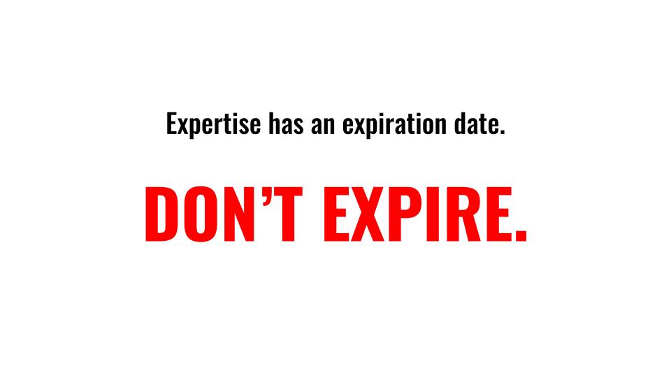 Environments change, tools change, platforms change, skills needed to perform your job will change. The world doesn’t operate in a vacuum. Make sure you’re not.