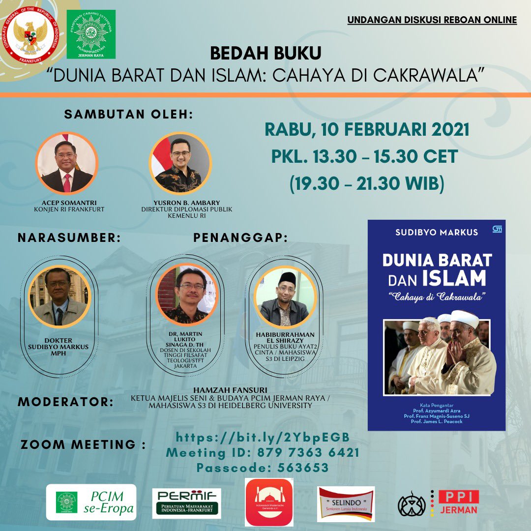 Topic: Bedah Buku “Dunia Barat dan Islam: Cahaya di Cakrawala”
Time: Feb 10, 2021 01:30 PM Amsterdam, Berlin, Rome, Stockholm, Vienna

Join Zoom Meeting
us02web.zoom.us/j/87973636421?…

Meeting ID: 879 7363 6421
Passcode: 563653