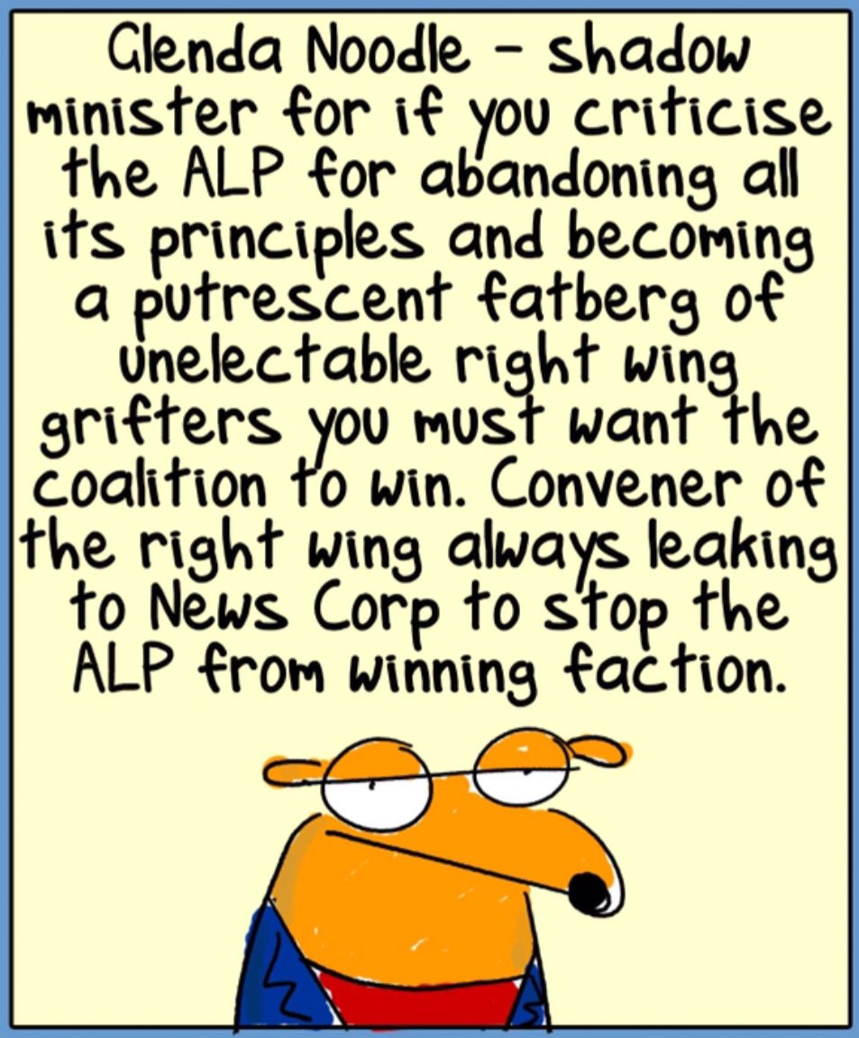 To whiny, rusted-on Labor cultists who think that criticism of Labor=trumpism, I give you an excerpt from First Dog on the Moon: