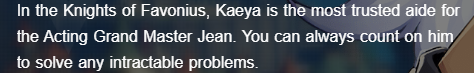 I find Kaeya hard to read so let's start with Jean: "a strict and impeccable woman. Her flawless etiquette knows no fault" -Ningguang. Despite this she seems to place a lot of trust/faith in Kaeya, even if she may disagree with his methods