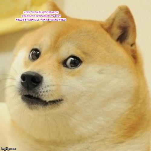 overflow_meme's tweet image. How to fix ElasticSearch ‘Fielddata is disabled on text fields by default’ for keyword field stackoverflow.com/questions/5929… #awselasticsearch #elasticsearch