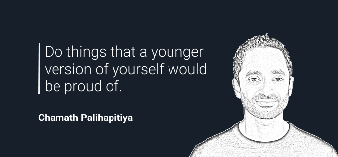 Do things that a younger version of yourself would be proud of.