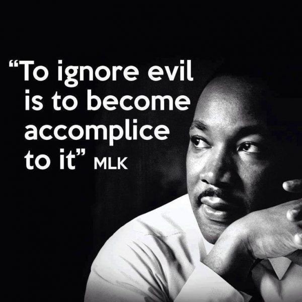 To ignore evil.....(Today, while we commemorate Dr. King jr.  let us never forget, he didn't die, he was murdered for what he believed, he was killed for the message he bore of total Love and total Brotherhood. May have killed The Messenger but The Message Still Remains.) 