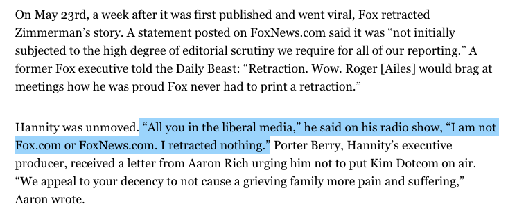 Even after  http://FoxNews.com  retracted its original story about Seth and WikiLeaks, Hannity kept hammering away.“All you in the liberal media,” he said on his radio show, “I am not  http://Fox.com  or  http://FoxNews.com . I retracted nothing.” 4/x