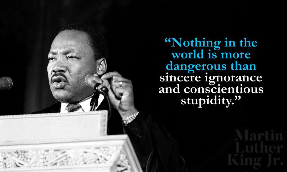 thewebbix's tweet photo. Good morning. It seems appropriate on #MLKDay to recall his words. This quote is certainly relevant today. It’s not intent that makes it right.

"Nothing in the world is more dangerous than sincere ignorance and conscientious stupidity."
~ Martin Luther King Jr.

#NewDayNewChance https://t.co/ZiHN0ks0EN