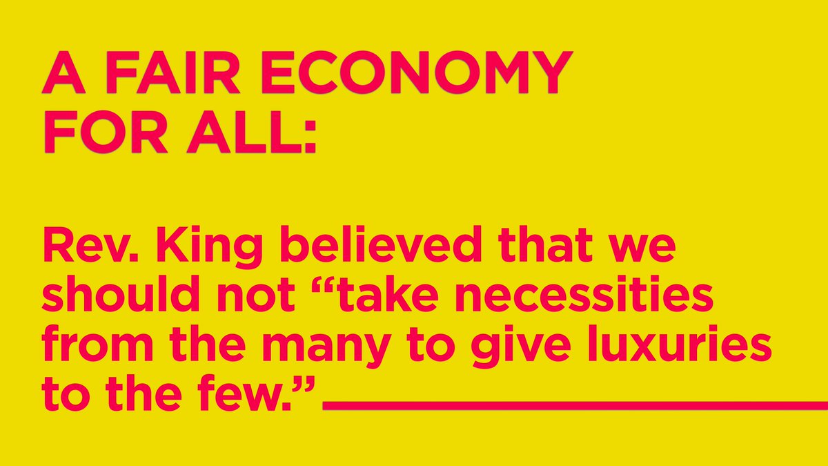 A fair economy for all: Rev. King believed that we should not “take necessities from the many to give luxuries to the few.”