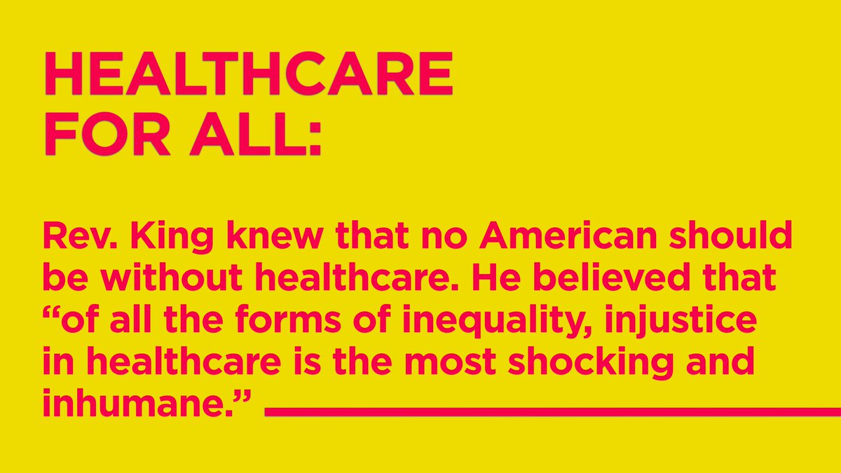 Healthcare for all: Rev. King knew that no American should be without healthcare. He believed that “of all the forms of inequality, injustice in healthcare is the most shocking and inhumane.”