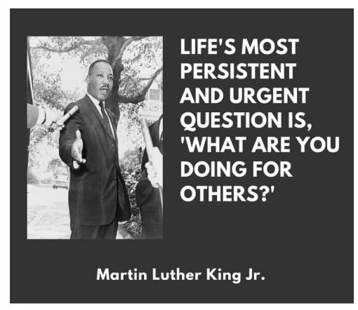 Life's most persistent and urgent question is: 'What are you doing for others?' - Martin Luther King Jr.