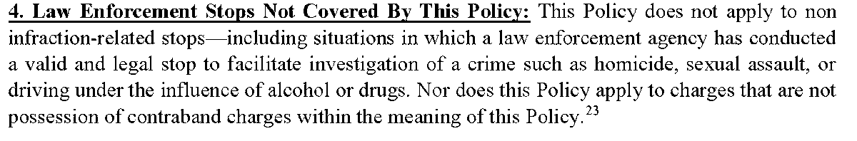 To be clear, this policy *does not* prohibit the filing of charges if an officer conducts a stop in order to investigate a crime. It *does not* prohibit the filing of charges if an officer has independent probable cause to search a person or their vehicle. /9