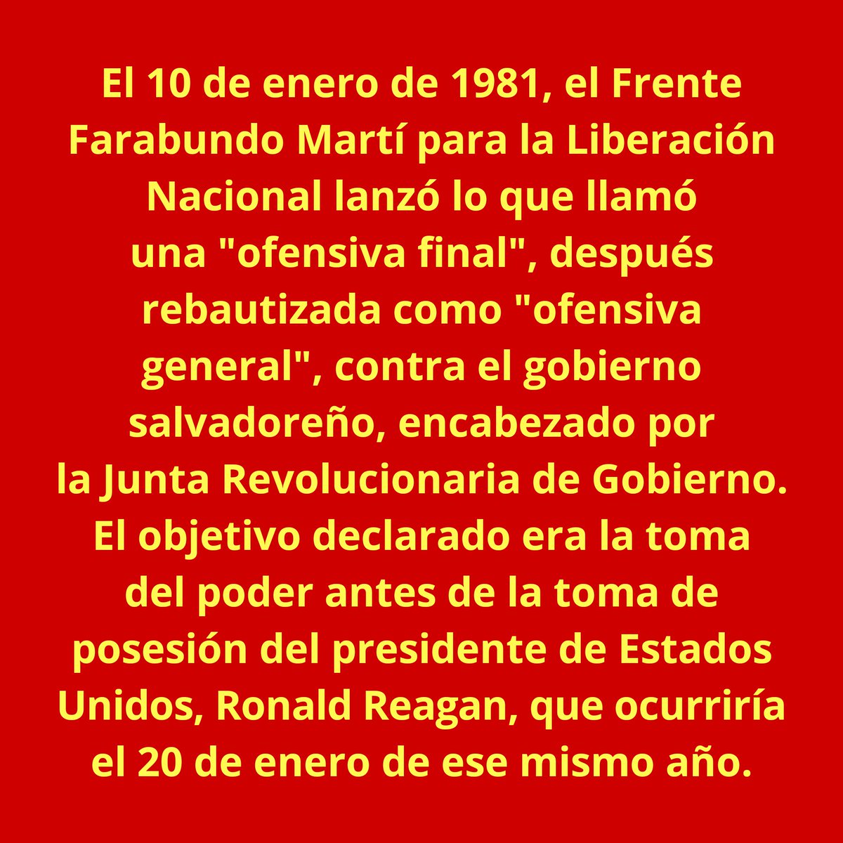 El 10 de enero de 1981, el Frente Farabundo Martí para la Liberación Nacional lanzó lo que llamó una "ofensiva final", después rebautizada como "ofensiva general", contra el gobierno salvadoreño, encabezado por la Junta Revolucionaria de Gobierno.