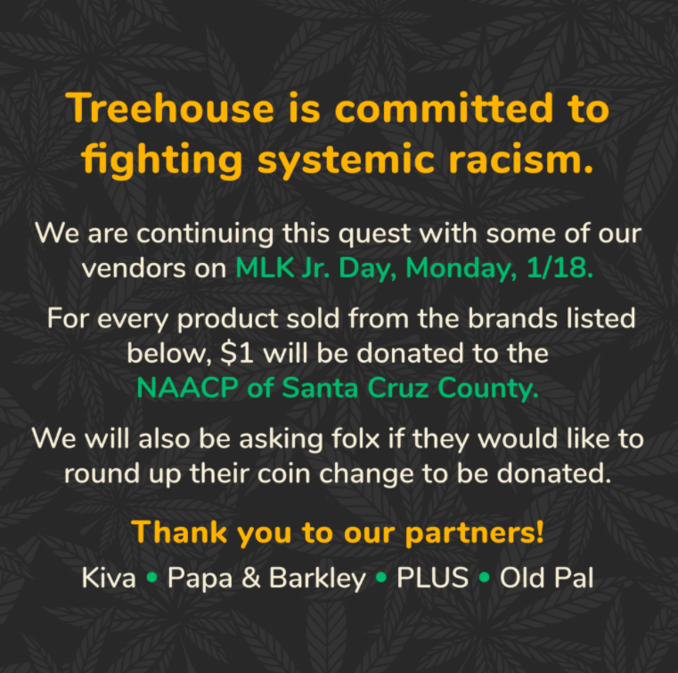 Treehouse_SC's tweet photo. In honor of Martin Luther King Jr. Day, we have teamed up with Old Pal, Papa & Barkley, Plus & Kiva to help support the NAACP of Santa Cruz County. βοΈ
Follow the link to learn more https://t.co/69tf8Csmlj
β
#MLKDay #BlackLivesMatter #CannabisCreatingCommunity https://t.co/M7zYEBS779