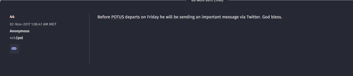 10/14 Q44Before POTUS departs on Friday he will be sending an important message via Twitter. God bless.Days, Places and Dates do not need to have relevance...Trump will be making a Statement before he LEAVES...Now Q32