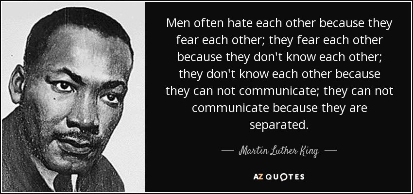 Out of all the MLK quotes I saw today this one resonated with me most. It’s all about relationships and communication and coming together.