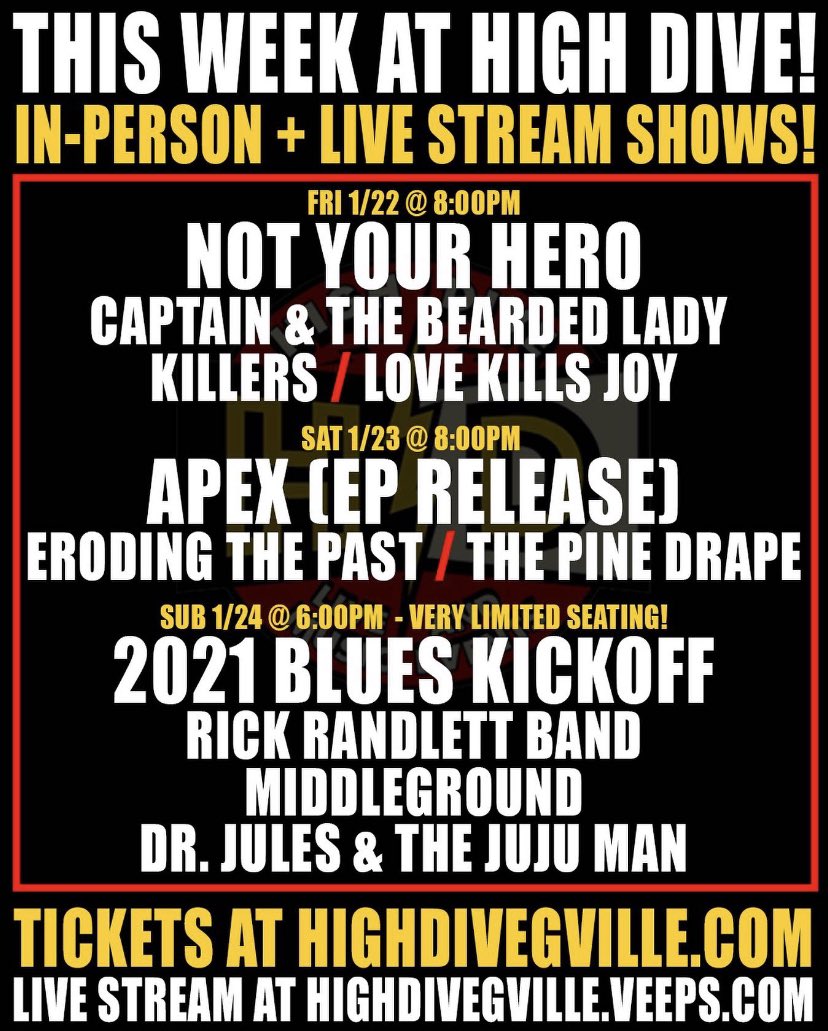 THIS WEEK AT HIGH DIVE! In-Person Shows + Live Streams!

•1/22 Not Your Hero / Captain &amp; The Bearded Lady Killers / LoveKillsJoy

•1/23 Apex (EP Release) / Eroding The Past / The Pine Drape

•1/24 2021 Blues Kickoff: Rick Randlett Band / Middleground / Dr. Jules &amp; the JuJu Man