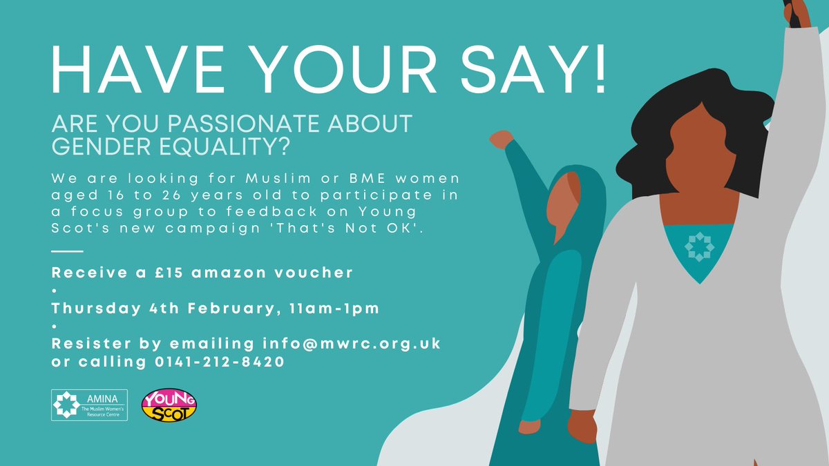 Are you passionate about gender equality? We are looking for Muslim or BME women aged 16-26 years old to participate in a focus group to feed back on young Scot’s new campaign called Thats Not Okay.

Receive a £15 Amazon voucher. Thursday 4th Feb. 11am-1pm. Register by emailing info@mwrc.org.uk or calling 0141 212 8420