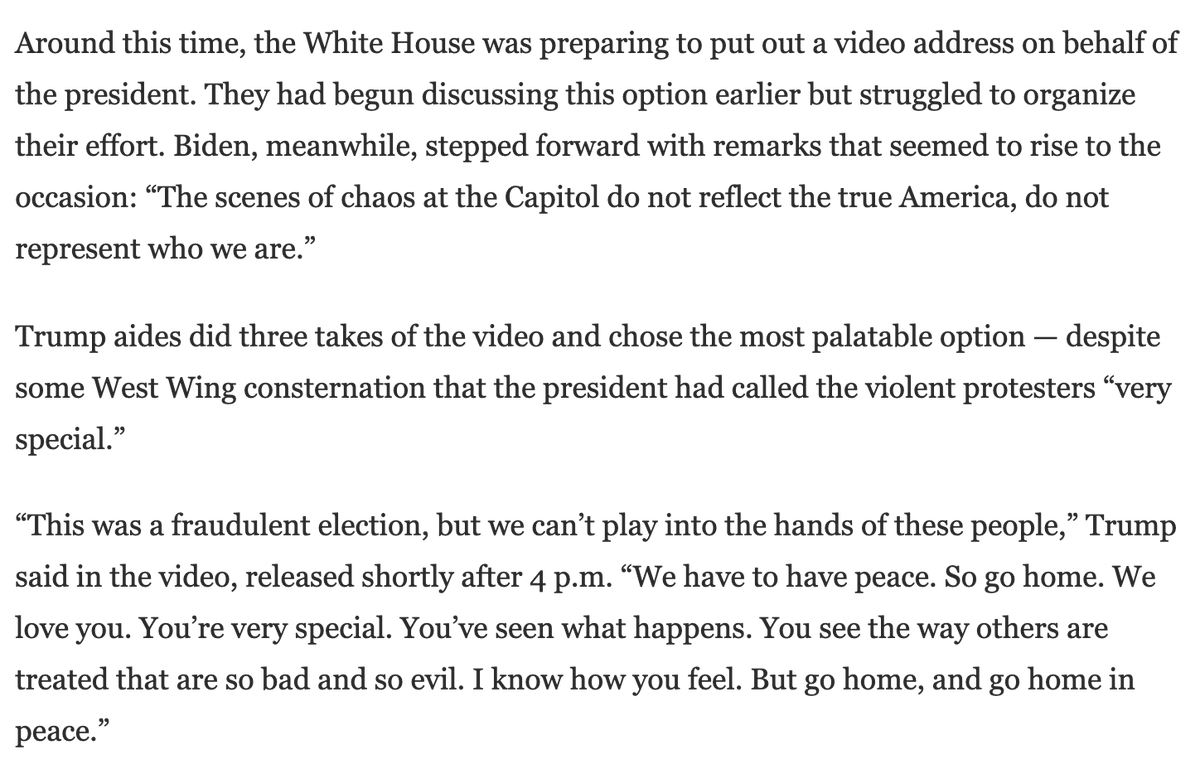 1/6, ~3:45-4:17: Trump goes outside of the White House to film three takes of a video telling the “very special” insurrectionists to go home, while noting that he “loves” them. What's in the other takes? He goes inside and tweets the video at 4:17  https://web.archive.org/web/20210116033230if_/https://www.washingtonpost.com/politics/trump-mob-failure/2021/01/11/36a46e2e-542e-11eb-a817-e5e7f8a406d6_story.html