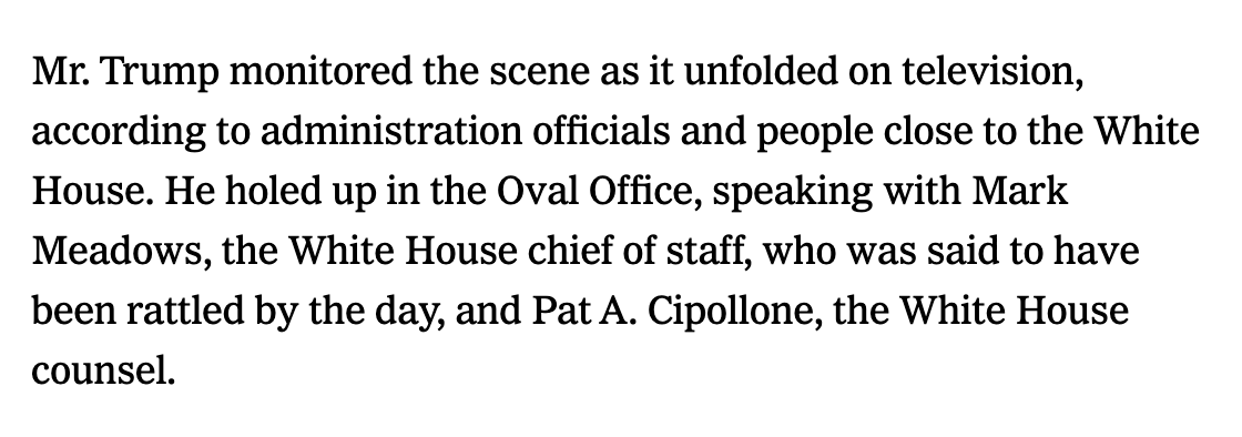 1/6, ~1:25: Back in the White House, Trump turns on the TV to watch the riots  https://web.archive.org/web/20210107024605/https://www.nytimes.com/2021/01/06/us/politics/trump-speech-capitol.html