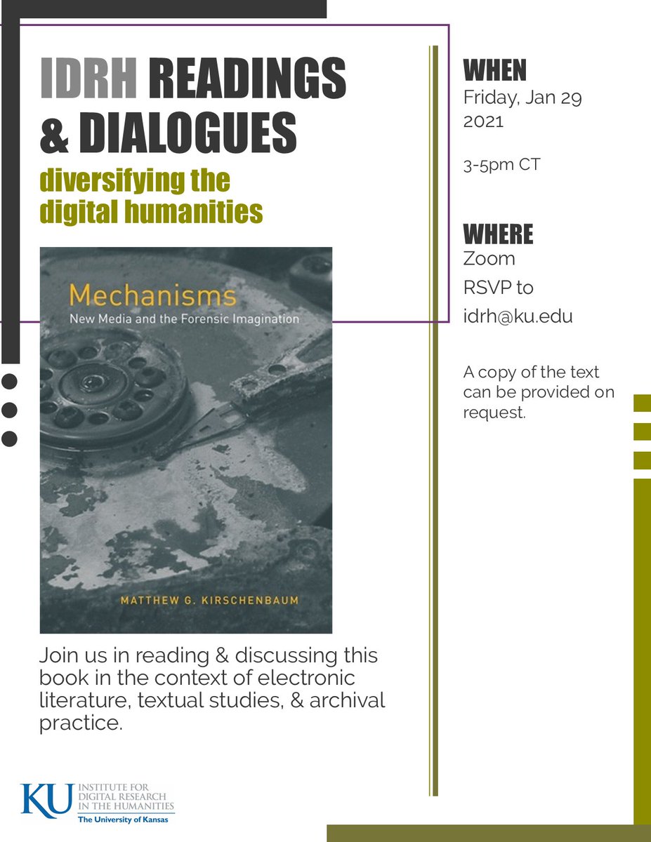 IDRH_KU's tweet photo. Join the IDRH Reading Group this month in a discussion of electronic literature, textual studies, & archival practice with Matthew Kirschenbaum's book: Mechanisms: New Media and the Forensic Imagination
Friday, Jan. 29, 3-5pm. Open to all!
Contact idrh@ku.edu for the readings https://t.co/aEf975GJGv
