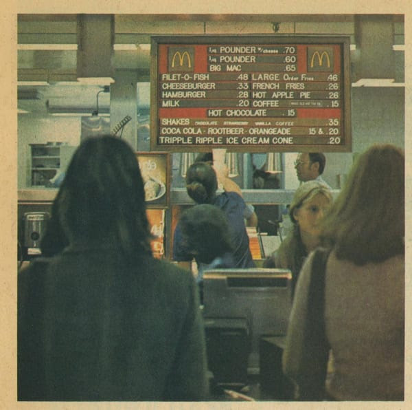 27/ Little AddonPrices at McDonalds in 1970:French Fries - $ 0.26Big Mac - $ 0.65Coke - $ 0.15Obviously prices only went up as the quality of products got better! 