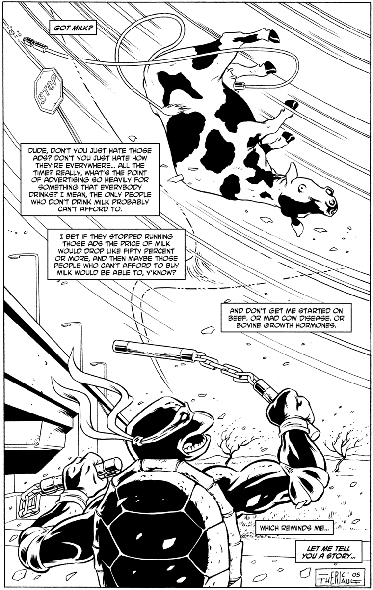 Eric Theriault, first in a trilogy of crossovers with the C.O.W. Boys or Moomasa! Sadly not reprinted in colour by IDW for probable rights reasons, which is shame, they are incredibly charming stories. Alas, we have to contend ourselves with Mikey's socialist milk thoughts.