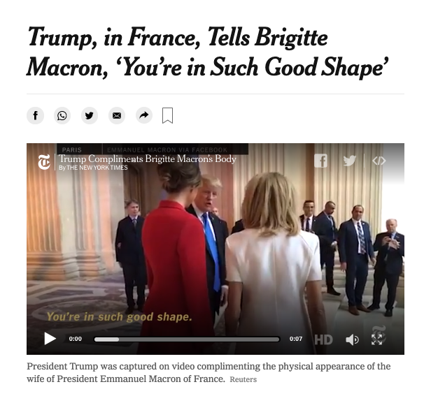 Upon being introduced to Brigitte Macron: "You're in such good shape"  https://www.nytimes.com/2017/07/13/world/europe/trump-france-brigitte-macron.html
