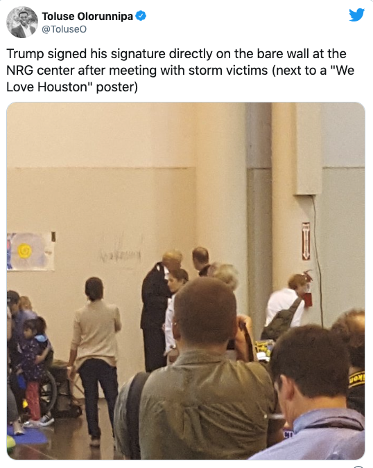 This is a VERY good one: when he, apropos of nothing, signed the wall of the hurricane shelter in Houston. Also signed the border wall in several places.  https://thehill.com/blogs/blog-briefing-room/news/348996-trump-signs-wall-of-shelter-for-hurricane-victims