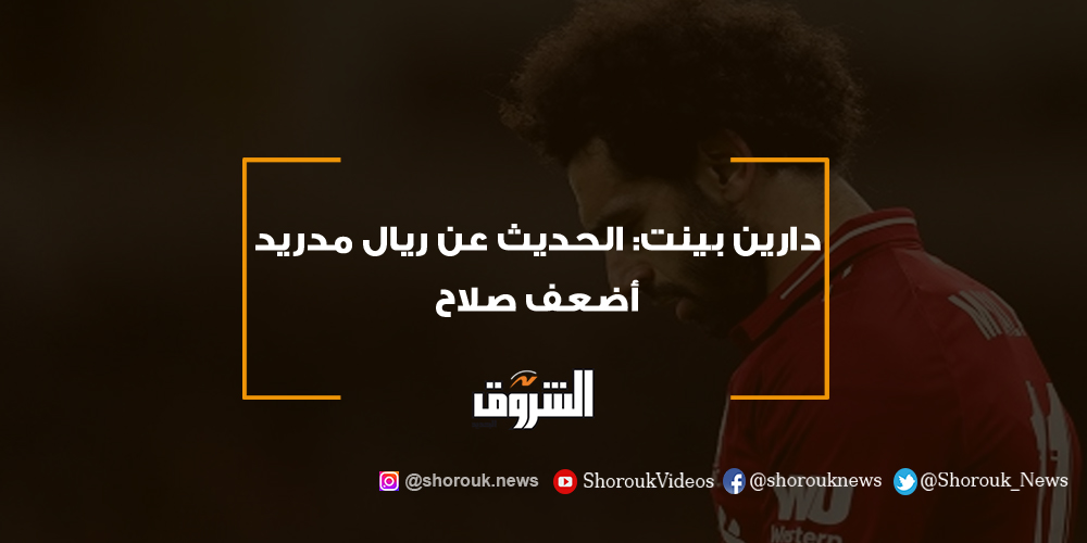 الشروق دارين بينت الحديث عن ريال مدريد أضعف صلاح محمد صلاح