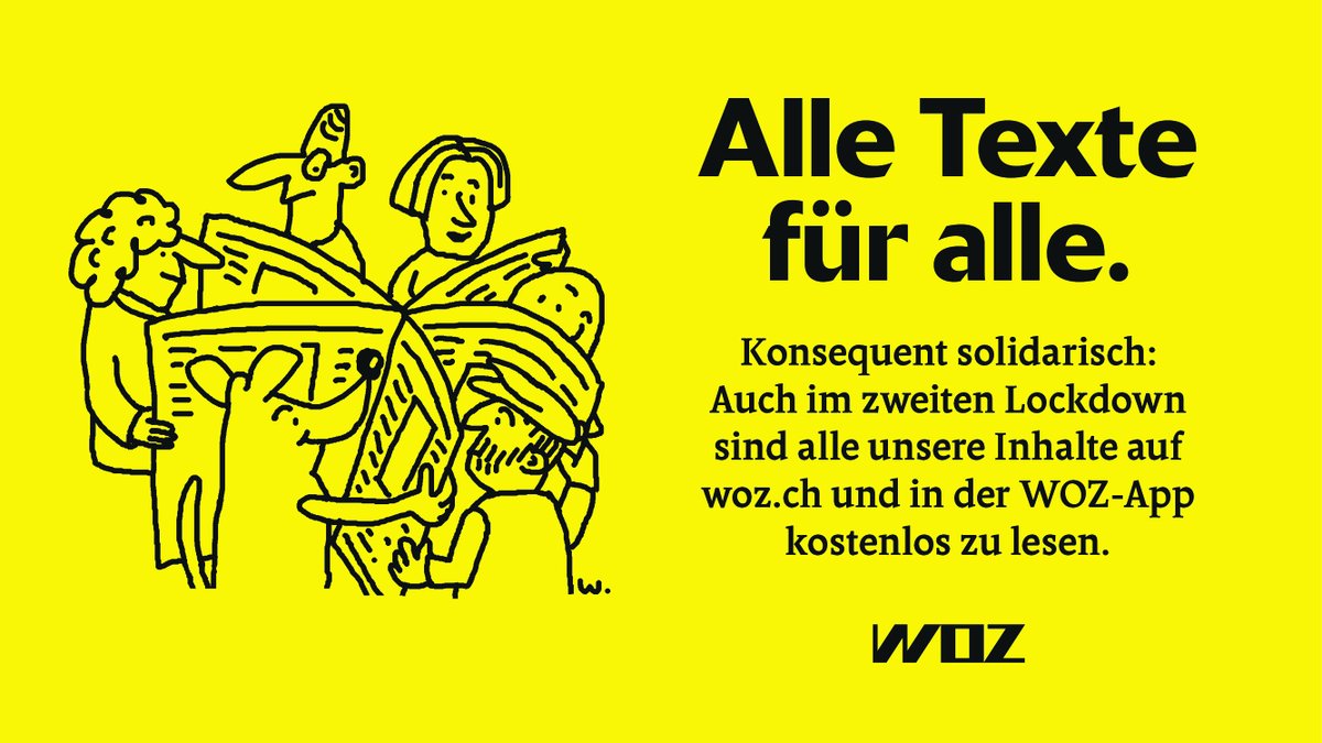 Wochenzeitung's tweet image. Konsequent solidarisch: Auch im zweiten #Lockdown sind alle #WOZ-Inhalte online kostenlos zu lesen. Diese Aktion ist nur möglich, weil unsere LeserInnen uns seit Jahren zuverlässig unterstützen. Vielen herzlichen Dank dafür! 

#AlleTextefürAlle