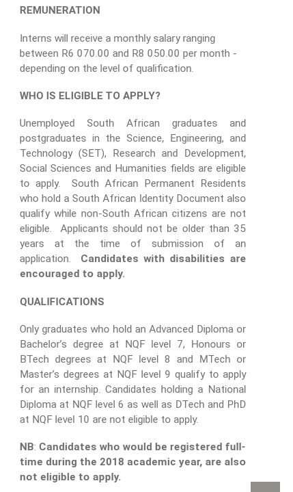 As part of alleviation of poverty among the Youth, President Zuma in 2017 created The DST-NRF internship program where the Government pays unemployed graduates to get experience in Private Sector. Internships with salaries ranging from R6000 to R8000 pm depending on qualification