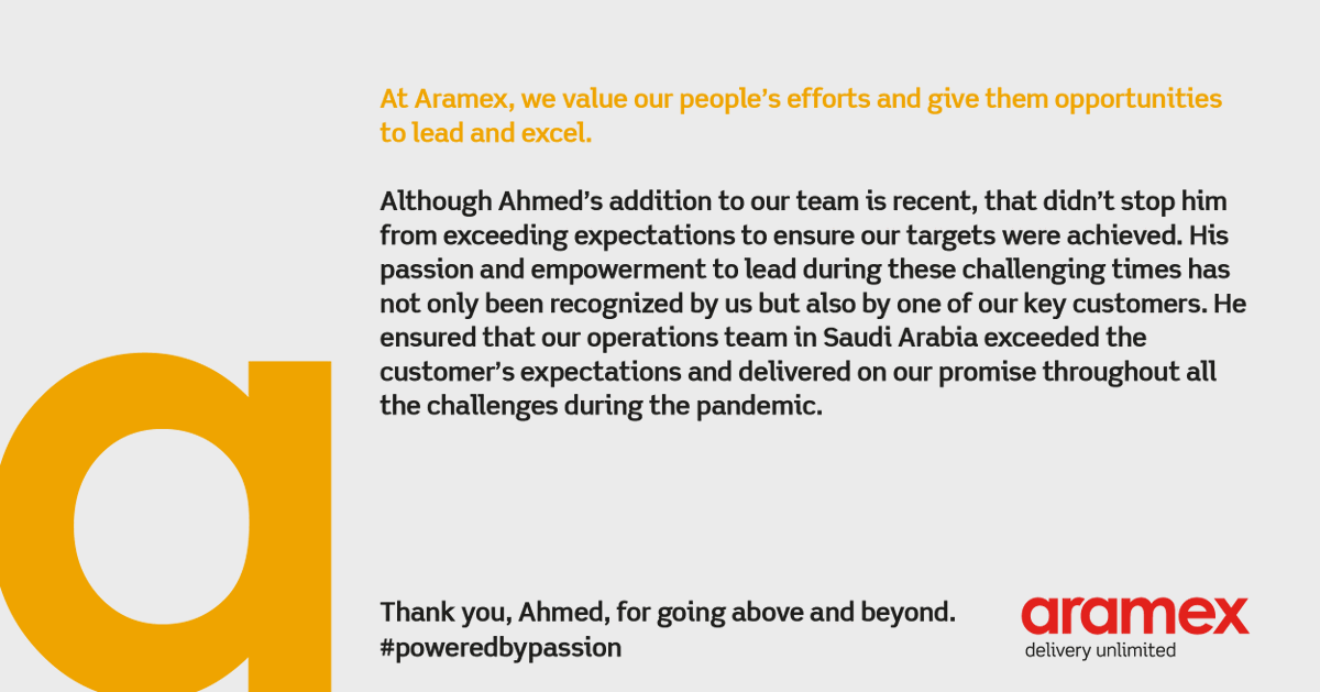 At Aramex, we value our people’s efforts and give them opportunities to excel.

During the pandemic, Ahmed worked hard to ensure that our operations team in Saudi Arabia exceeded our customer's expectations.

Thank you, Ahmed, for going above and beyond! #PoweredbyPassion