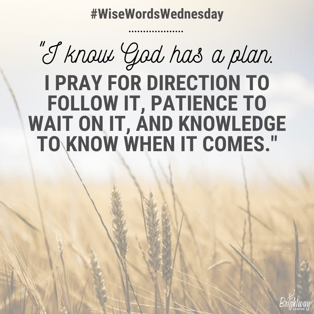 BrightwayCenter's tweet photo. #WiseWordsWednesday:

“I know God has a plan. I pray for direction to follow it, patience to wait on it, and knowledge to know when it comes.” https://t.co/oJIsfapsXg