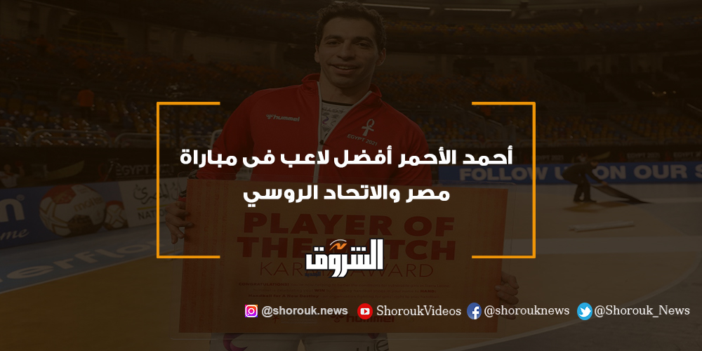 الشروق أحمد الأحمر أفضل لاعب فى مباراة مصر والاتحاد الروسي أحمد الأحمر مونديال اليد