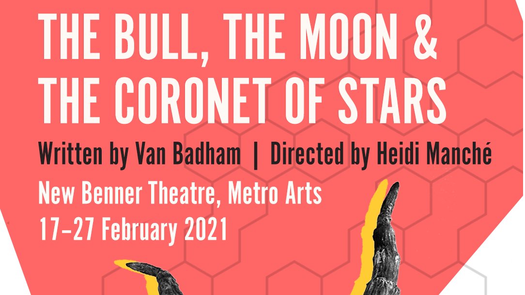 2021 Season Announcement // Van Badham's THE BULL, THE MOON &amp; THE CORONET OF STARS, directed by Heidi Manche. Prested by <a href="/HIVEindependent/">The Hive Collective</a> and <a href="/MetroArtsAU/">Metro Arts</a>. Book now → metroarts.com.au/the-bull-the-m…