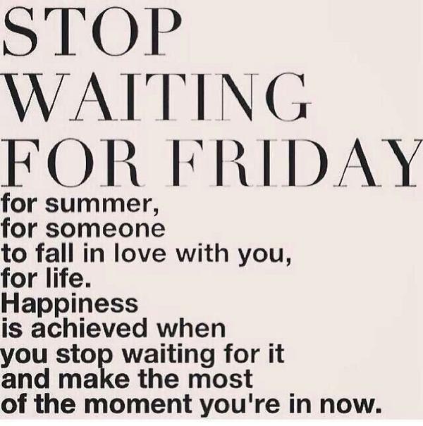 Stop waiting for Sunday...
Stop wishing for Friday...
Quit looking for someday.
You have this very moment to
live in and grow.
This is a new year, one that will
be filled with lots and lots of opportunities.
Buckle up and drive.
Be present.
Believe in yourself.
--- Deke Bridges