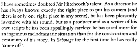 Hitchcock later said he thought he'd botched that scene, narratively speaking. He also acknowledged the miscasting of the boy, and worse, of the detective charged with investigating all this sabotage. Yet the film did win over even the formerly Hitchcock-detracting Graham Greene.