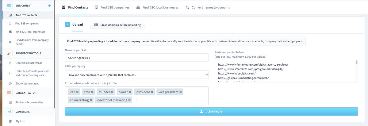 Now you're gonna take all the domains and plug them into  http://KleanLeads.com  "Find B2B Contacts"Specify job titles "CEO, CMO, Founder, Owner" etcYou can upload 1,000 domains at a time