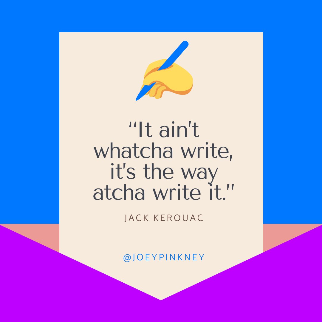 “It ain’t whatcha write, it’s the way atcha write it.” ~ Jack Kerouac