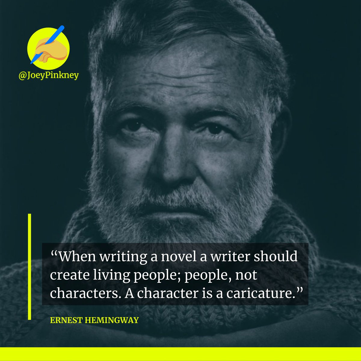 “When writing a novel a writer should create living people; people, not characters. A character is a caricature.” ~ Ernest Hemingway